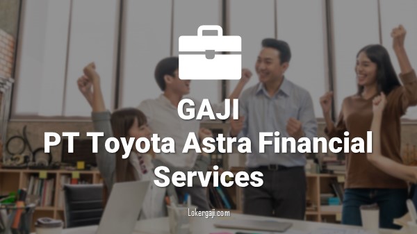 Gaji di PT Toyota Astra Financial Services