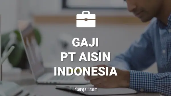 GAJI PT AISIN INDONESIA