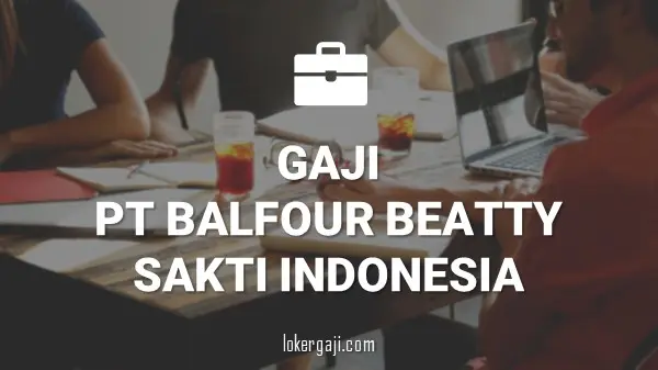 Gaji PT Balfour Beatty Sakti Indonesia