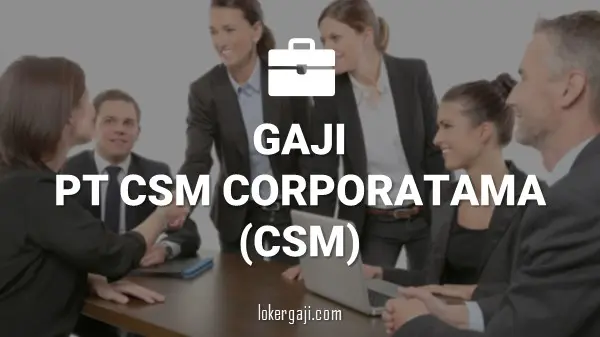 Gaji PT CSM Corporatama (CSM)
