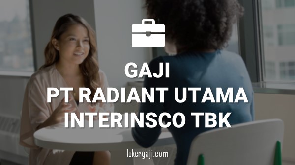 Gaji PT Radiant Utama Interinsco Tbk
