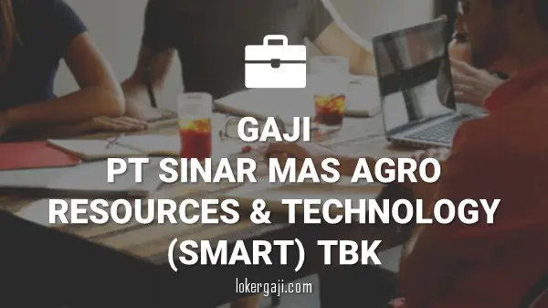 Gaji PT Sinar Mas Agro Resources & Technology (SMART) Tbk