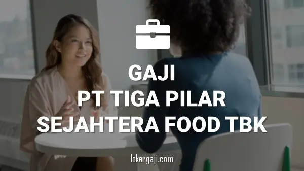 Gaji PT Tiga Pilar Sejahtera Food Tbk