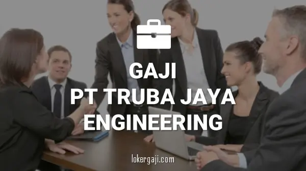 Gaji PT Truba Jaya Engineering
