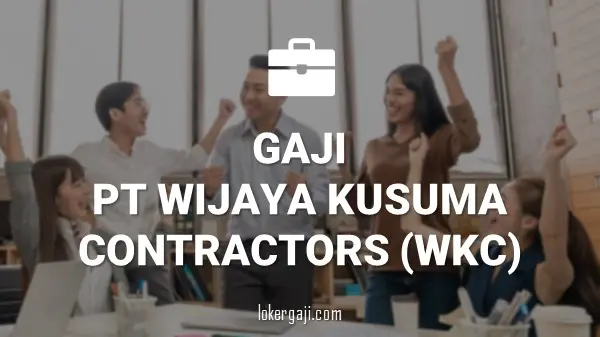 Gaji PT Wijaya Kusuma Contractors (WKC)