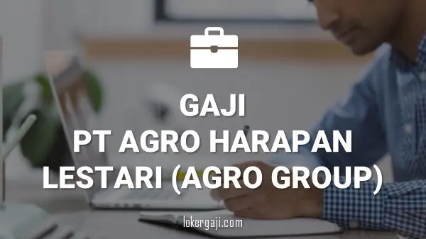 Gaji PT Agro Harapan Lestari (Agro Group)