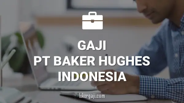 Gaji PT Baker Hughes Indonesia