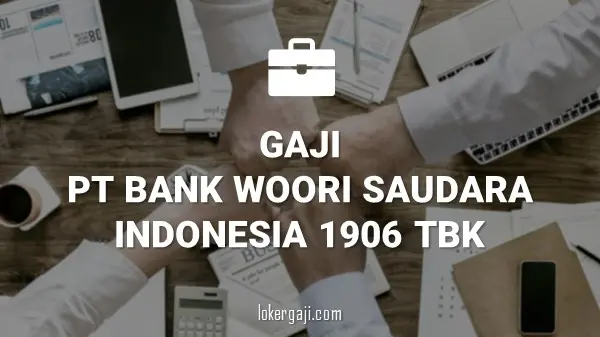 Gaji PT Bank Woori Saudara Indonesia 1906 Tbk