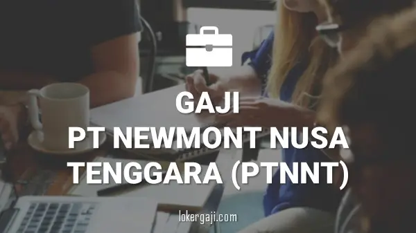 Gaji PT Newmont Nusa Tenggara (PTNNT)