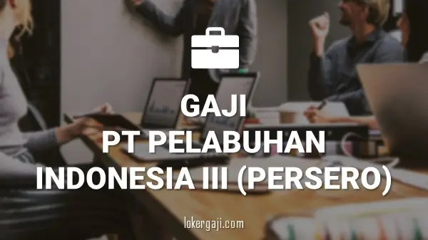 Gaji PT Pelabuhan Indonesia III (Persero)