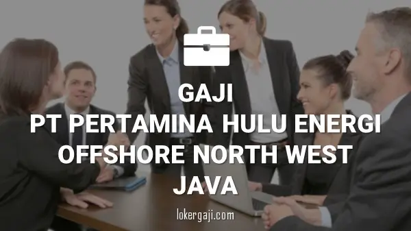 Gaji PT Pertamina Hulu Energi Offshore North West Java (PHE ONWJ)