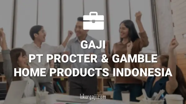 Gaji PT Procter & Gamble Home Products Indonesia