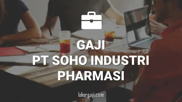 Gaji PT Soho Industri Pharmasi
