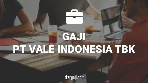 Gaji PT Vale Indonesia Tbk