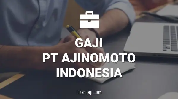 Gaji PT Ajinomoto Indonesia