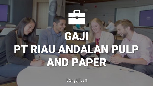 Gaji PT Riau Andalan Pulp And Paper