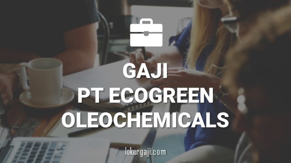 Gaji PT Ecogreen Oleochemicals