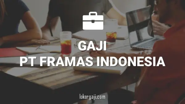 Gaji PT Framas Indonesia
