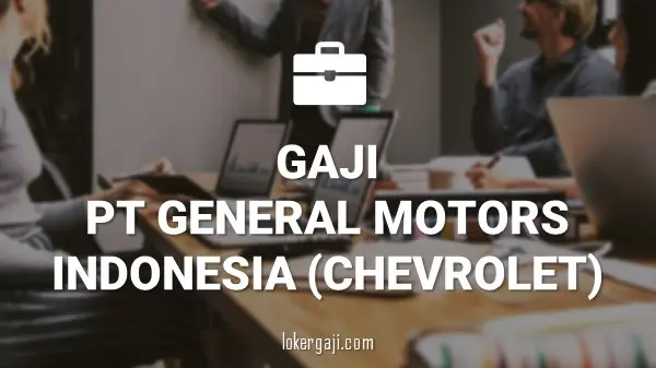 Gaji PT General Motors Indonesia (Chevrolet)