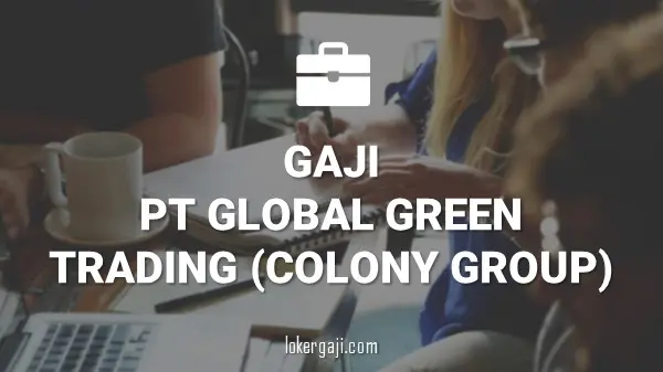 Gaji PT Global Green Trading (Colony Group)