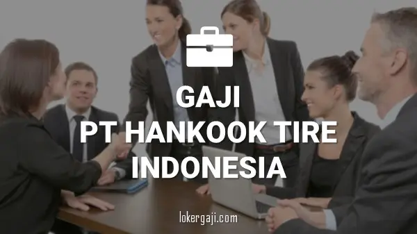 Gaji PT Hankook Tire Indonesia