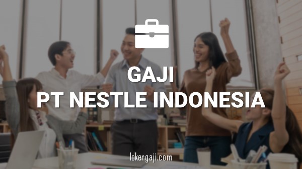 Gaji PT Nestle Indonesia
