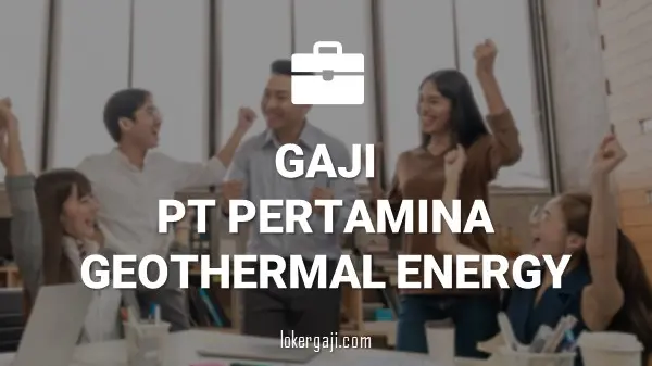 Gaji PT Pertamina Geothermal Energy
