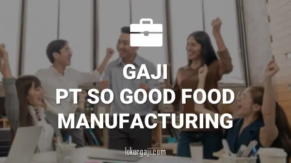 Gaji PT So Good Food Manufacturing