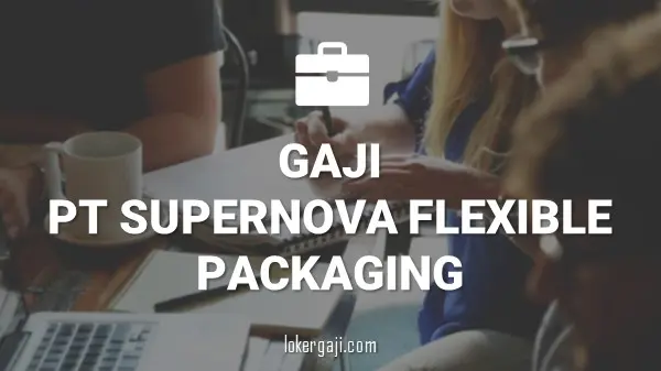 Gaji PT Supernova Flexible Packaging