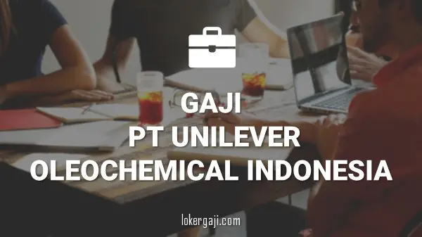 Gaji PT Unilever Oleochemical Indonesia