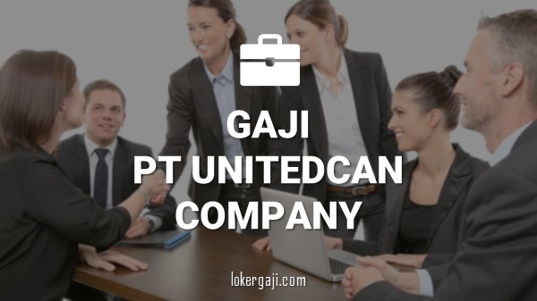 Gaji PT UnitedCan Company