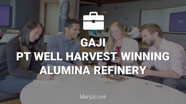 Gaji PT Well Harvest Winning Alumina Refinery