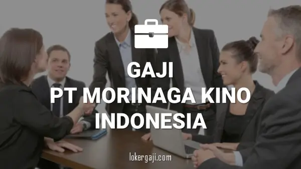 GAJI PT MORINAGA KINO INDONESIA