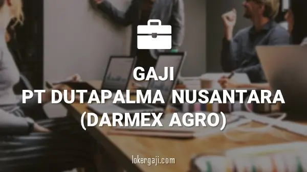 Gaji PT Dutapalma Nusantara (Darmex Agro)