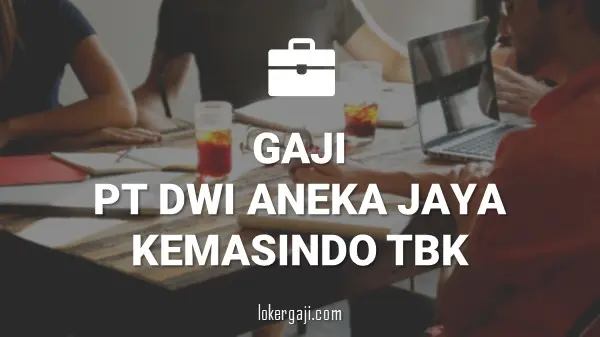 Gaji PT Dwi Aneka Jaya Kemasindo Tbk