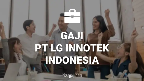 Gaji PT LG Innotek Indonesia