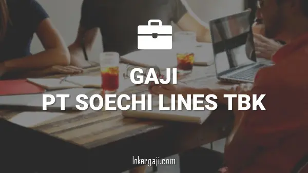 Gaji PT Soechi Lines Tbk