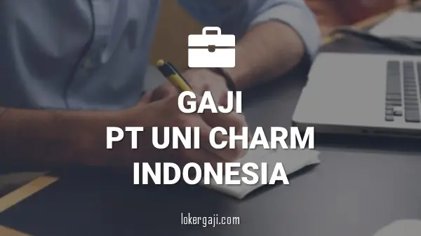 Gaji PT Uni Charm Indonesia