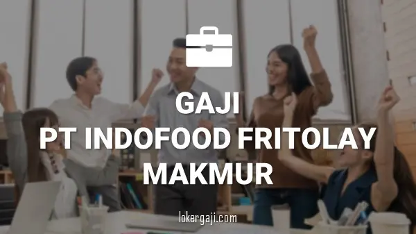 Gaji PT Indofood Fritolay Makmur