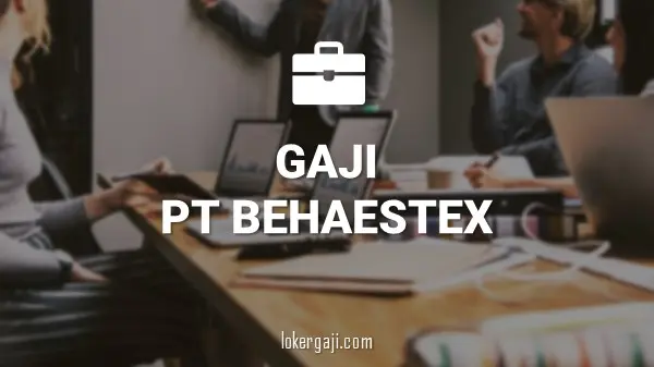 GAJI PT BEHAESTEX