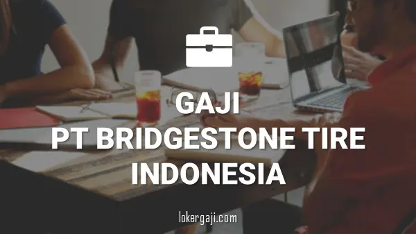 GAJI PT BRIDGESTONE TIRE INDONESIA