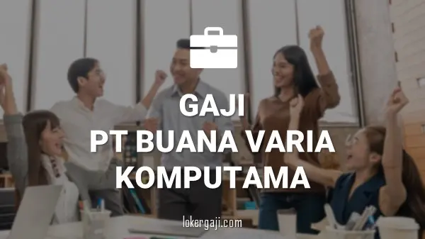 GAJI PT BUANA VARIA KOMPUTAMA