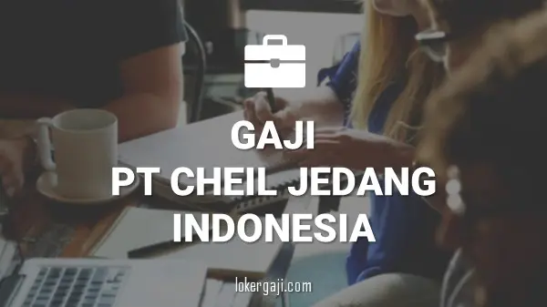 GAJI PT CHEIL JEDANG INDONESIA