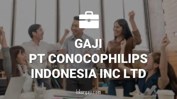 GAJI PT CONOCOPHILIPS INDONESIA INC LTD