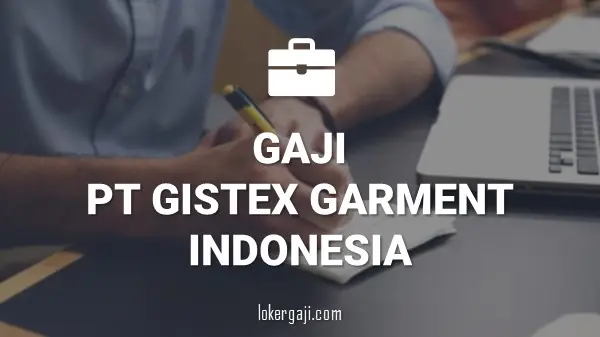 GAJI PT GISTEX GARMENT INDONESIA