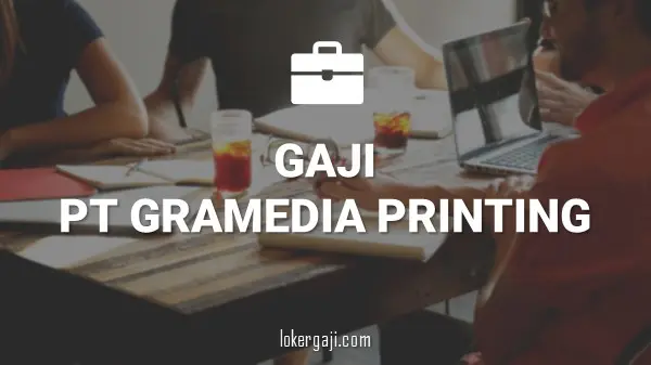 GAJI PT GRAMEDIA PRINTING