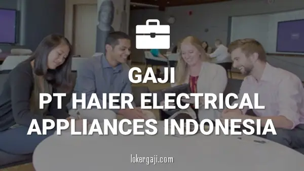 GAJI PT HAIER ELECTRICAL APPLIANCES INDONESIA