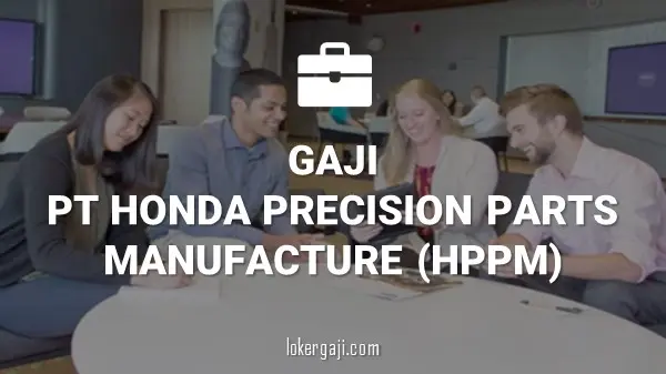 GAJI PT HONDA PRECISION PARTS MANUFACTURE (HPPM)