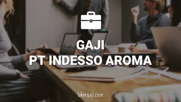 GAJI PT INDESSO AROMA