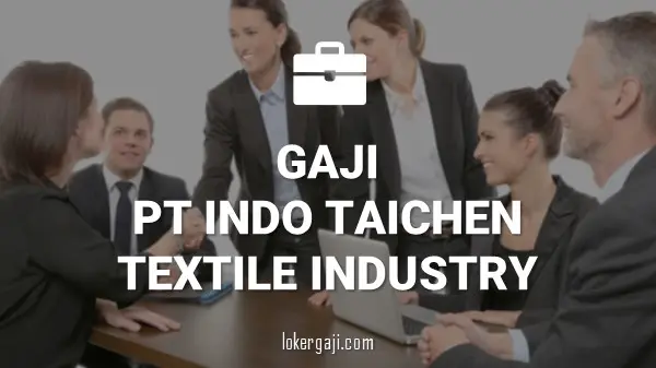 GAJI PT INDO TAICHEN TEXTILE INDUSTRY